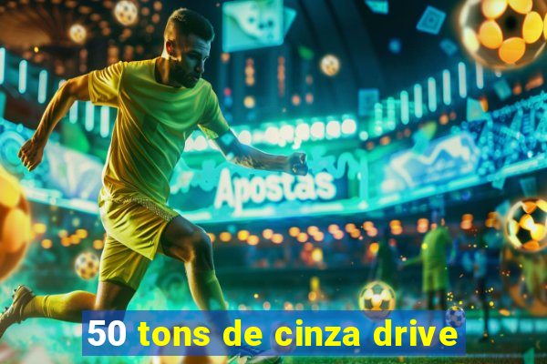 50 tons de cinza drive